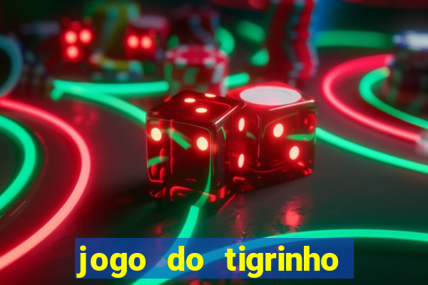 jogo do tigrinho que ganha dinheiro no cadastro